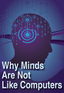 Why Minds Are Not Like Computers