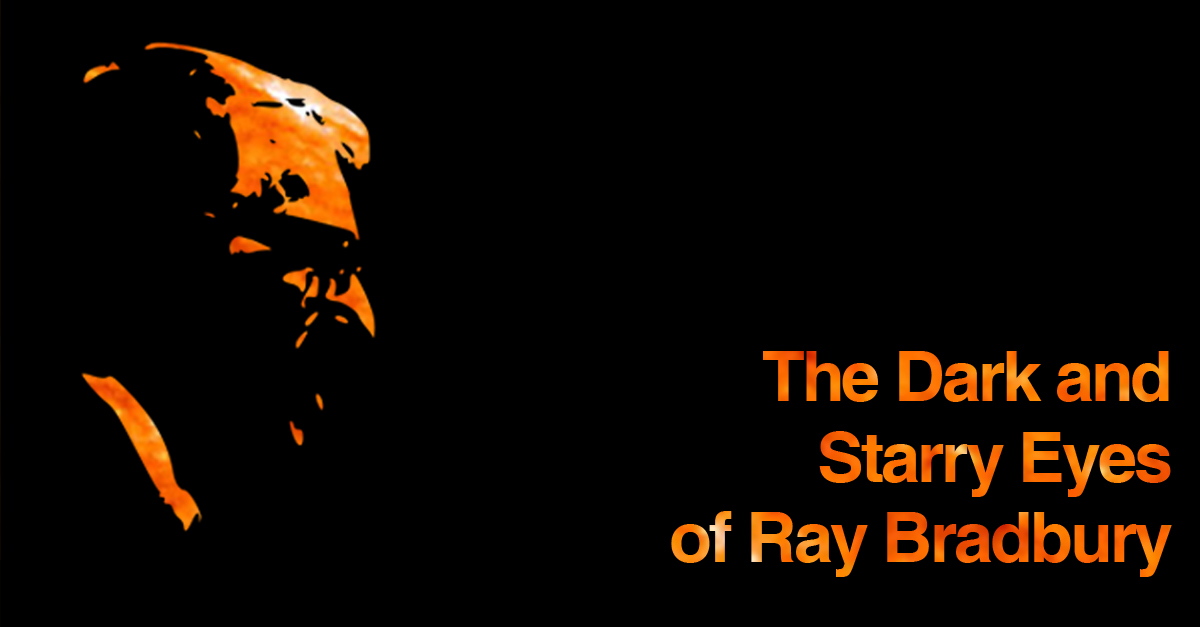 The Dark and Starry Eyes of Ray Bradbury
